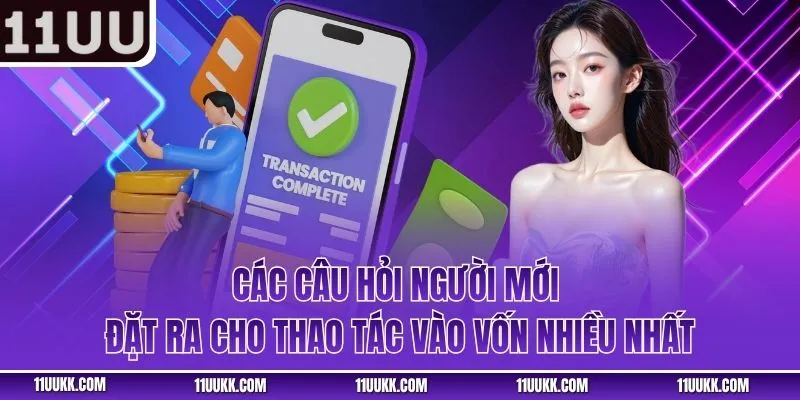 Các câu hỏi người mới đặt ra cho thao tác vào vốn nhiều nhất