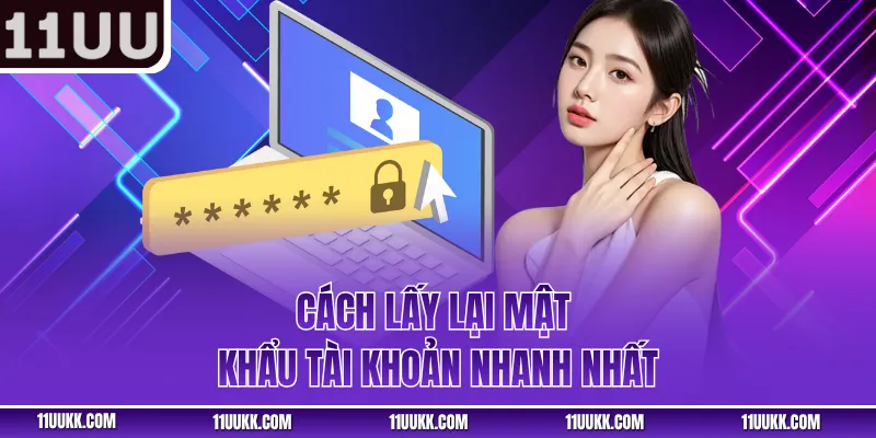 Cách lấy lại mật khẩu tài khoản nhanh nhất