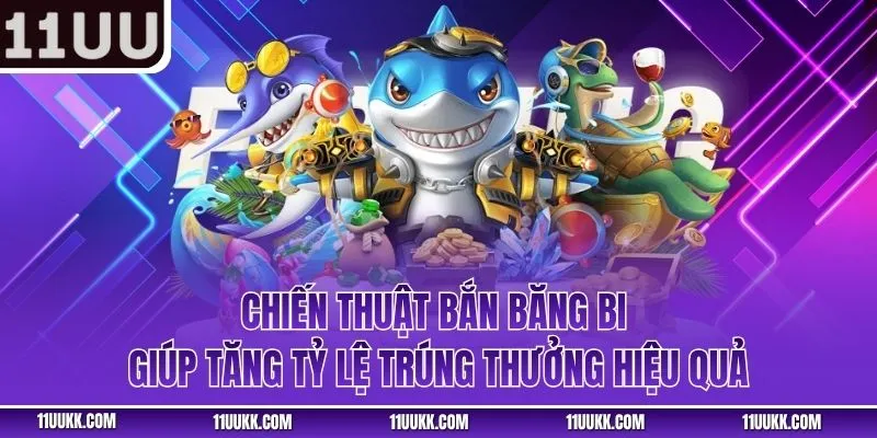 Chiến thuật bắn băng bi giúp tăng tỷ lệ trúng thưởng hiệu quả