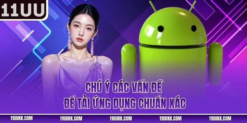 Chú ý các vấn đề để tải ứng dụng chuẩn xác