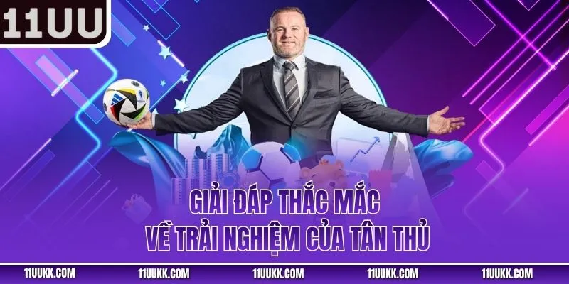 Giải đáp thắc mắc về trải nghiệm của tân thủ