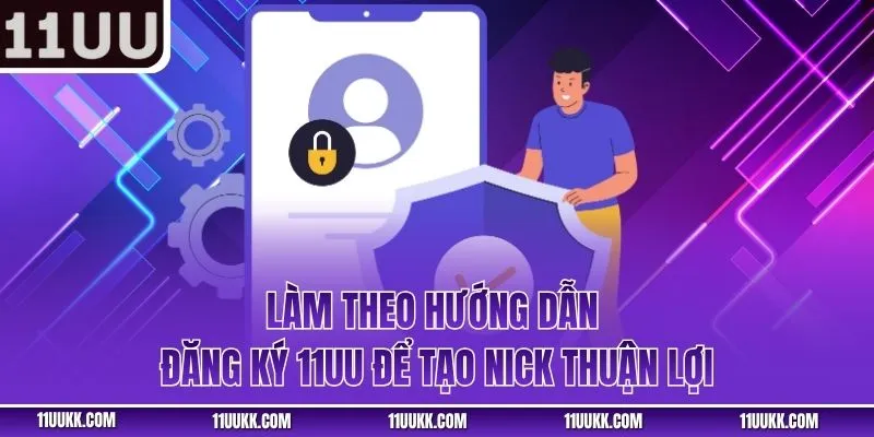 Làm theo hướng dẫn đăng ký 11UU để tạo nick thuận lợi