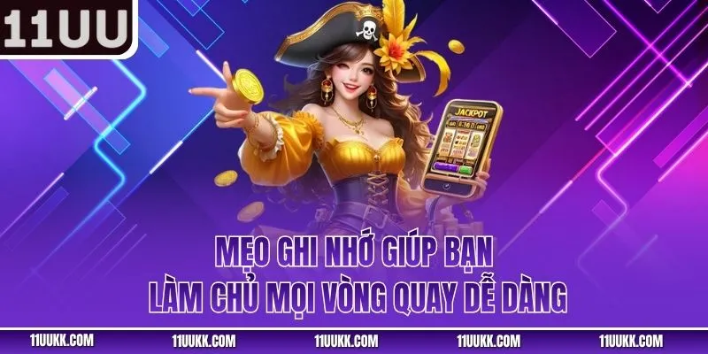 Mẹo ghi nhớ giúp bạn làm chủ mọi vòng quay dễ dàng
