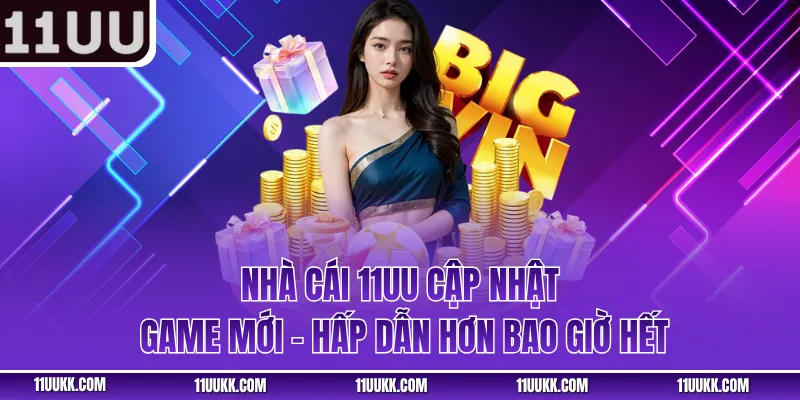 Nhà Cái 11UU Cập Nhật Game Mới