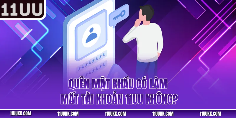 Quên mật khẩu có làm mất tài khoản 11UU không?
