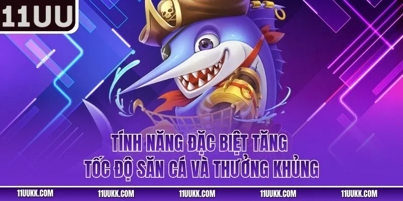 Tính năng đặc biệt tăng tốc độ săn cá và thưởng khủng