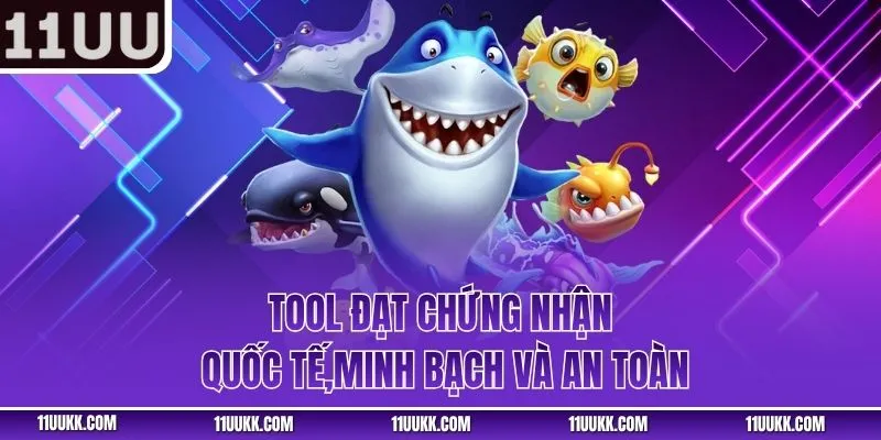 Tool đạt chứng nhận quốc tế,minh bạch và an toàn