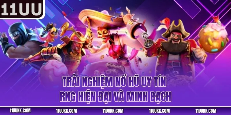 Trải nghiệm nổ hũ uy tín RNG hiện đại và minh bạch