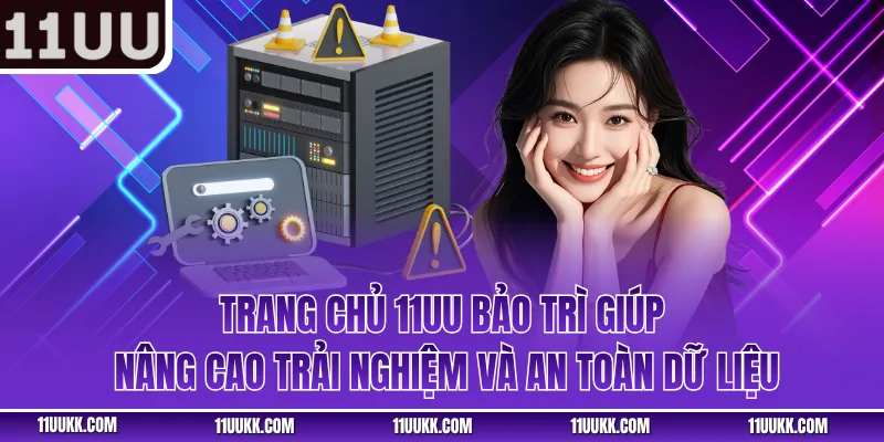 Trang chủ 11UU bảo trì giúp nâng cao trải nghiệm và an toàn dữ liệu